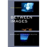 Between Images Montage and the Problems of Relation 9780197612293
