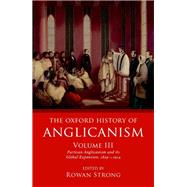 The Oxford History of Anglicanism, Volume III Partisan Anglicanism and its Global Expansion 1829-c. 1914 9780198822301