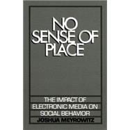 No Sense of Place The Impact of Electronic Media on Social Behavior 9780195042313