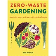 Zero Waste Gardening Maximize space and taste with minimal waste 9780711262331