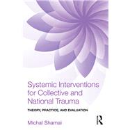 Systemic Interventions for Collective and National Trauma: Theory, Practice, and Evaluation 9781138892453