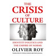 The Crisis of Culture Identity Politics and the Empire of Norms 9780197782514