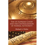 The Us Supreme Court and the Centralization of Federal Authority 9781438472522