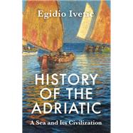 History of the Adriatic A Sea and Its Civilization 9781509552528