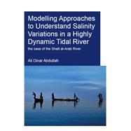Modelling Approaches to Understand Salinity Variations in a Highly Dynamic Tidal River 9781351652537