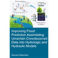 Improving Flood Prediction Assimilating Uncertain Crowdsourced Data into Hydrologic and Hydraulic Models 9781351652568