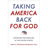 Taking America Back for God Christian Nationalism in the United States 9780197652572