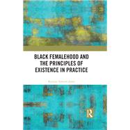 Black Femalehood and the Principles of Existence in Practice 9781003402589