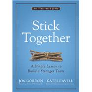 Stick Together A Simple Lesson to Build a Stronger Team 9781119762607