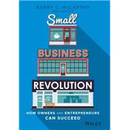Small Business Revolution How Owners and Entrepreneurs Can Succeed 9781119802648