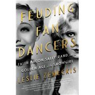Feuding Fan Dancers Faith Bacon, Sally Rand, and the Golden Age of the Showgirl 9781640092655
