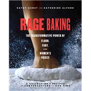 Rage Baking The Transformative Power of Flour, Fury, and Women's Voices: A Cookbook 9781982132675