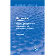 Man and the Universe: A Study of the Influence of the Advance in Scientific Knowledge upon our Understanding of Christianity 9781138192676