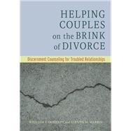 Helping Couples on the Brink of Divorce Discernment Counseling for Troubled Relationships 9781433842696