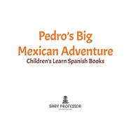 Pedro's Big Mexican Adventure | Children's Learn Spanish Books 9781541902701