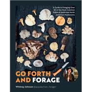 Go Forth and Forage A Guide to Foraging Over 50 of the Most Common Edible & Medicinal North American Mushrooms 9780760392751