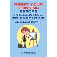 Reset Your Thinking Before Presenting to Executive Leadership 9781796082760