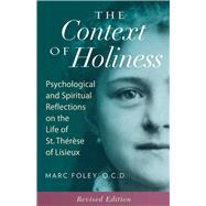 The Context of Holiness: Psychological and Spiritual Reflections on the Life of St. Therese of Lisieux (Revised) 9781939272881