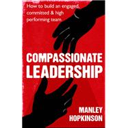 Compassionate Leadership How to create and maintain engaged, committed and high-performing teams 9780349432885