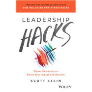 Leadership Hacks Clever Shortcuts to Boost Your Impact and Results 9781119892892