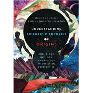 Understanding Scientific Theories of Origins 9780830852918