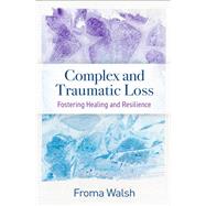 Complex and Traumatic Loss Fostering Healing and Resilience 9781462553020