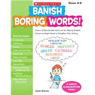 Banish Boring Words! Dozens of Reproducible Word Lists for Helping Students Choose Just-Right Words to Strengthen Their Writing 9780545083034