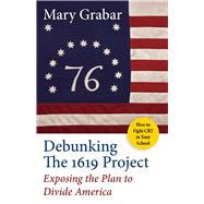 Debunking the 1619 Project: Exposing the Plan to Divide America 9781684513062