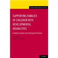 Supporting Families of Children With Developmental Disabilities Evidence-based and Emerging Practices 9780199743070