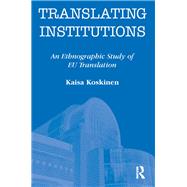 Translating Institutions: An Ethnographic Study of EU Translation 9781905763085