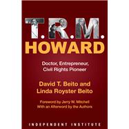 T. R. M. Howard Doctor, Entrepreneur, Civil Rights Pioneer 9781598133127