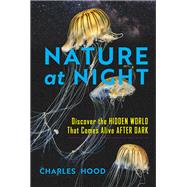 Nature at Night Discover the Hidden World that Comes Alive after Dark 9781643263137