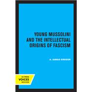 Young Mussolini and the Intellectual Origins of Fascism 9780520333147