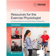 ACSM's Resources for the Exercise Physiologist A Practical Guide for the Health Fitness Professional 9781975153168