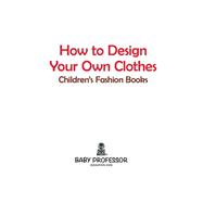 How to Design Your Own Clothes | Children's Fashion Books 9781541903210