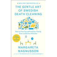The Gentle Art of Swedish Death Cleaning How to Free Yourself and Your Family from a Lifetime of Clutter 9781501173240