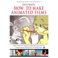 How to Make Animated Films: Tony White's Complete Masterclass on the Traditional Principals of Animation 9781138403246