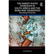 The Market Photo Workshop in South Africa and the 'Born Free' Generation 9781000953251