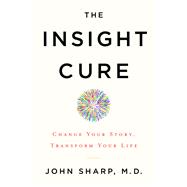 The Insight Cure Change Your Story, Transform Your Life 9781401953263