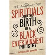 Spirituals and the Birth of a Black Entertainment Industry 9780252083273