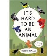 It's Hard to Be an Animal A Novel 9781538773284