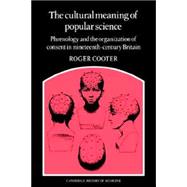The Cultural Meaning of Popular Science: Phrenology and the Organization of Consent in Nineteenth-Century Britain 9780521673297