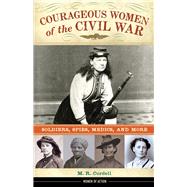 Courageous Women of the Civil War Soldiers, Spies, Medics, and More 9780897333306