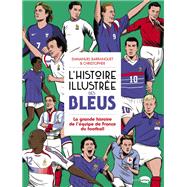L'Histoire illustrée des bleus - La Grande histoire de l'équipe de France du football 9782501163309