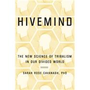 Hivemind The New Science of Tribalism in Our Divided World 9781538713327