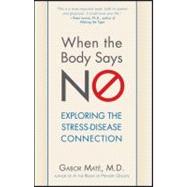 When the Body Says No : Understanding the Stress-Disease Connection 9780470923351