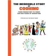 The Incredible Story of Cooking From Prehistory to Today, 500000 Years of Adventure 9781681123400