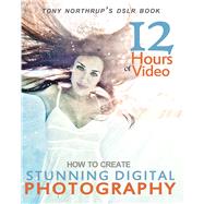 Tony Northrup's DSLR Book: How to Create Stunning Digital Photography 9780988263406