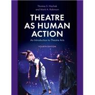 Theatre as Human Action An Introduction to Theatre Arts 9781538163443