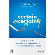 Certain Uncertainty Leading with Agility and Resilience in an Unpredictable World 9781394153459